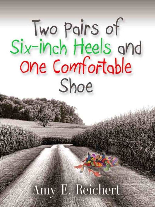 Title details for Two Pairs of Six-inch Heels and One Comfortable Shoe by Amy E. Reichert - Wait list